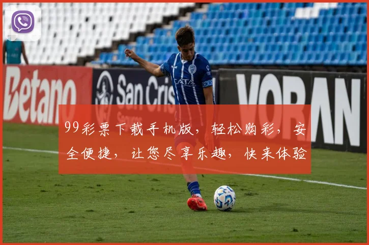 99彩票下载手机版，轻松购彩，安全便捷，让您尽享乐趣，快来体验